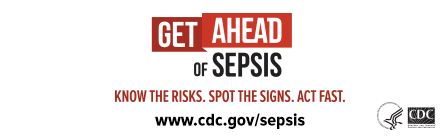 Get Ahead of Sepsis. Know the Risks. Spot the Signs. Act Fast.