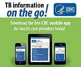 TB information on the go!  Download the free CDC mobile app for health care providers today!