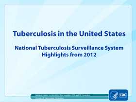 Slide 1 (title slide). Tuberculosis in the United States—National Tuberculosis Surveillance System, Highlights from 2012. Click here for larger image
