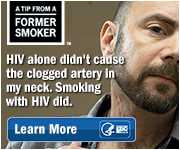 A Tip From a Former Smoker: HIV alone didn't cause the clogged artery in my neck. Smoking with HIV did. Learn more.