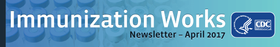 Immunization Works April 2017 Newsletter