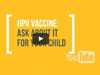 Video - HPV Vaccine: Ask About It for Your Child