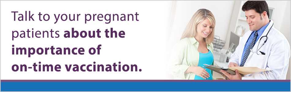 Talk to your pregnant patients about the importance of on-time vaccination.