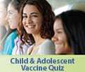 Child & Adolescent Vaccines Quiz.